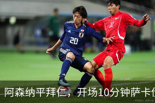 阿森纳平拜仁，开场10分钟萨卡伤退，阿尔特塔直言伤情不容乐观